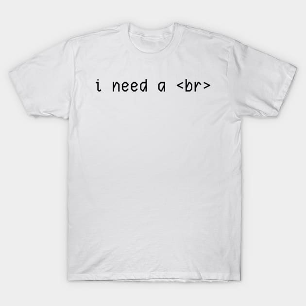 i need a <br> T-Shirt by Toad House Pixels